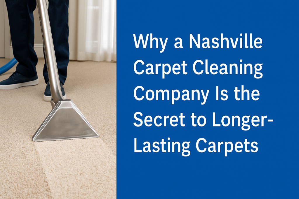 Why a Nashville Carpet Cleaning Company Is the Secret to Longer-Lasting Carpets